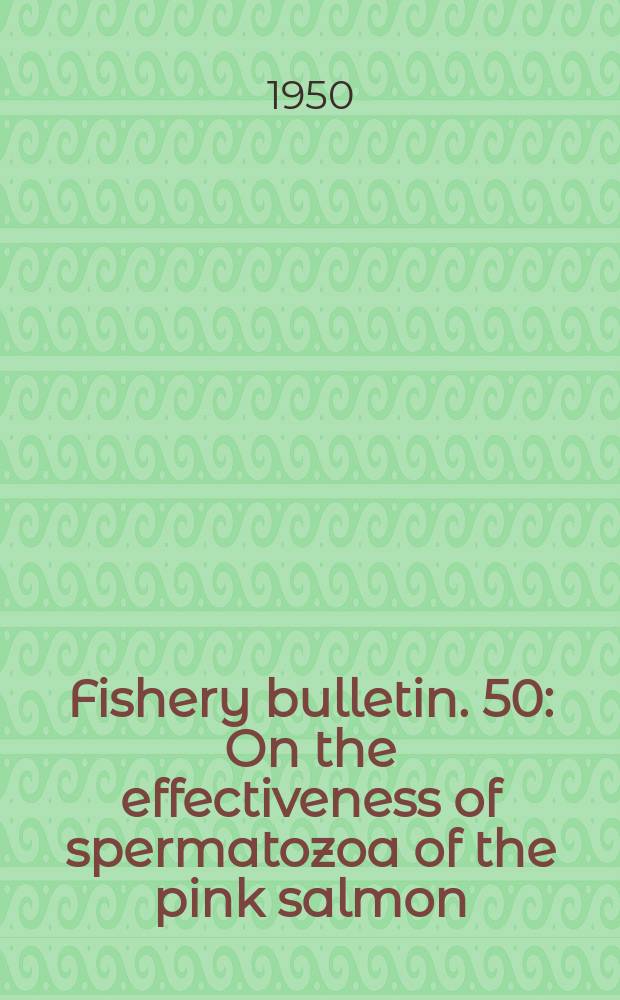 Fishery bulletin. 50 : On the effectiveness of spermatozoa of the pink salmon (Oncorhynchus goruscha) at varying distances from point of dispersal