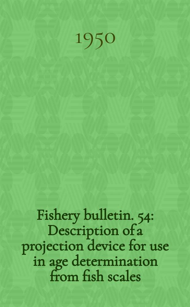 Fishery bulletin. 54 : Description of a projection device for use in age determination from fish scales