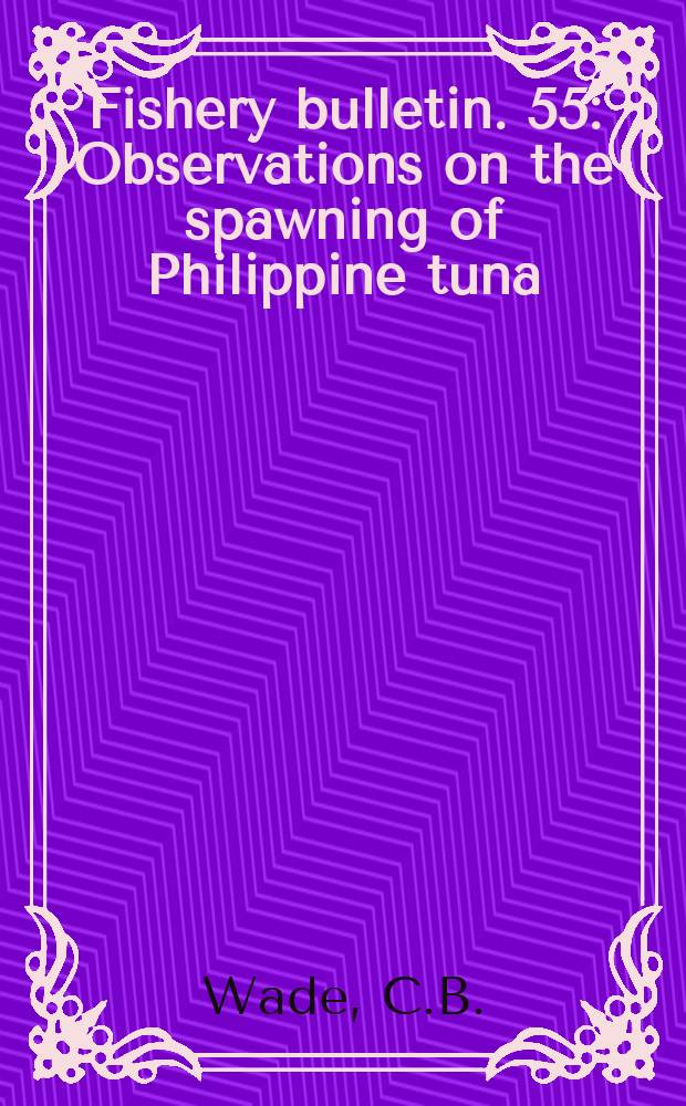 Fishery bulletin. 55 : Observations on the spawning of Philippine tuna