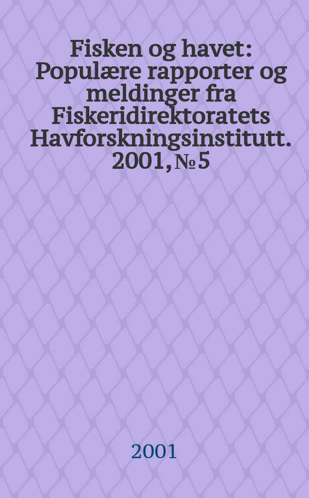 Fisken og havet : Populære rapporter og meldinger fra Fiskeridirektoratets Havforskningsinstitutt. 2001, №5