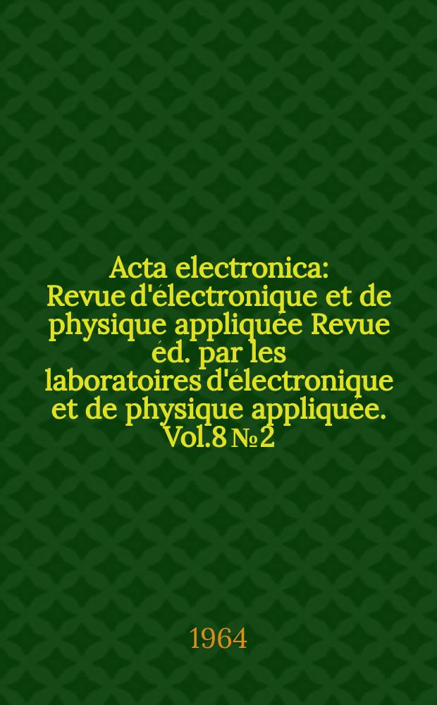 Acta electronica : Revue d'électronique et de physique appliquée Revue éd. par les laboratoires d'électronique et de physique appliquée. Vol.8 №2