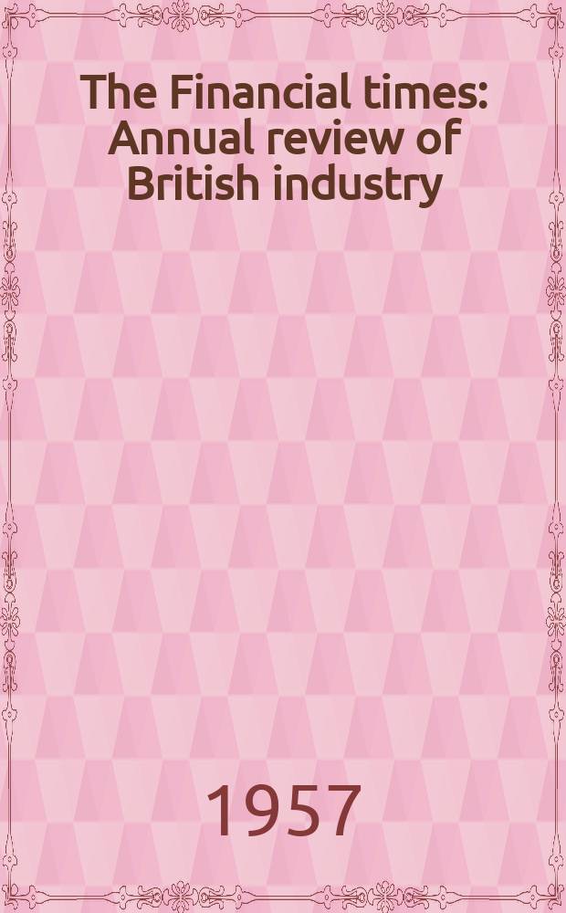The Financial times : Annual review of British industry