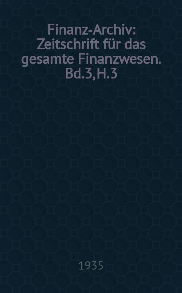 Finanz-Archiv : Zeitschrift f&uuml;r das gesamte Finanzwesen. Bd.3, H.3