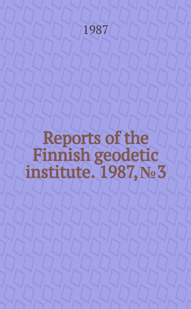 Reports of the Finnish geodetic institute. 1987, №3 : Integrated 3 D - adjustment of the SW Finland test net with the FAF Munich OPERA 2.3 software