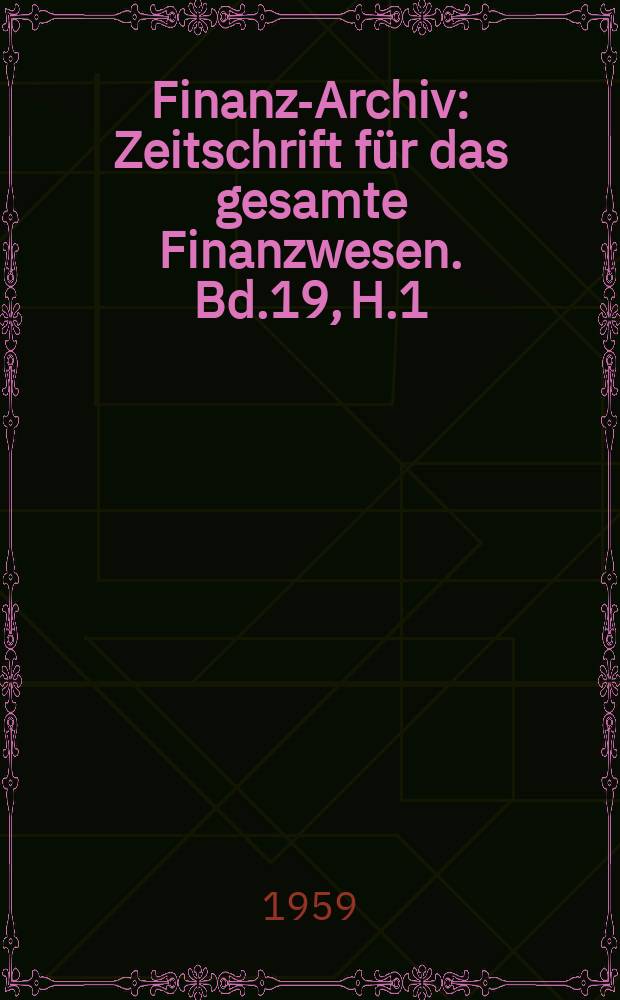 Finanz-Archiv : Zeitschrift für das gesamte Finanzwesen. Bd.19, H.1