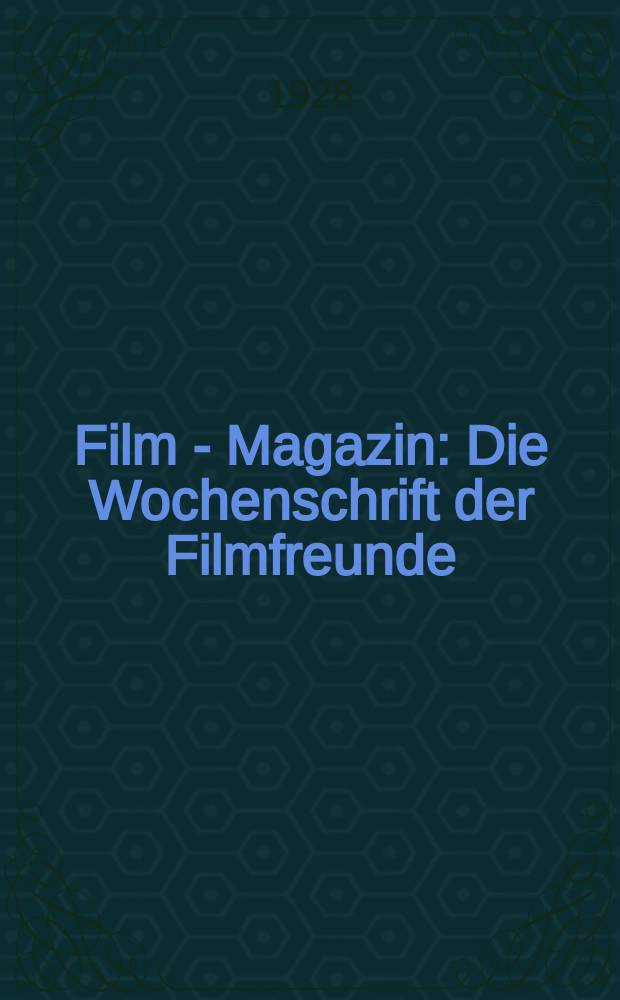 Film - Magazin : Die Wochenschrift der Filmfreunde