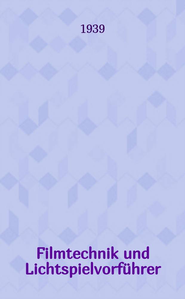 Filmtechnik und Lichtspielvorf&uuml;hrer : Zeitschrift f&uuml;r alle Fragen der Filmaufnahme, Filmbearbeitung und Filmvorf&uuml;hrung. Normalfilm. Schmalfilm. Jg.15 1939, H.3