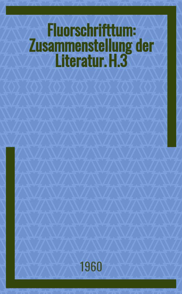 Fluorschrifttum : Zusammenstellung der Literatur. H.3