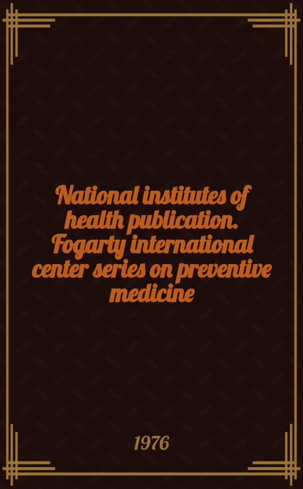 National institutes of health publication. Fogarty international center series on preventive medicine