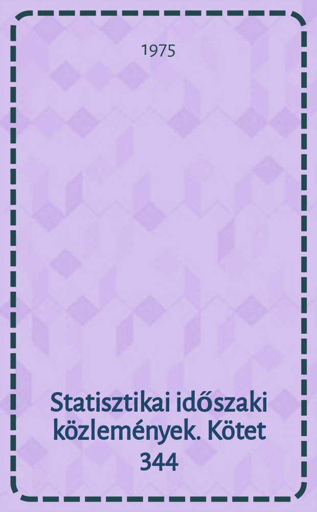 Statisztikai időszaki közlemények. Kötet 344 : Adatgyűjtemény