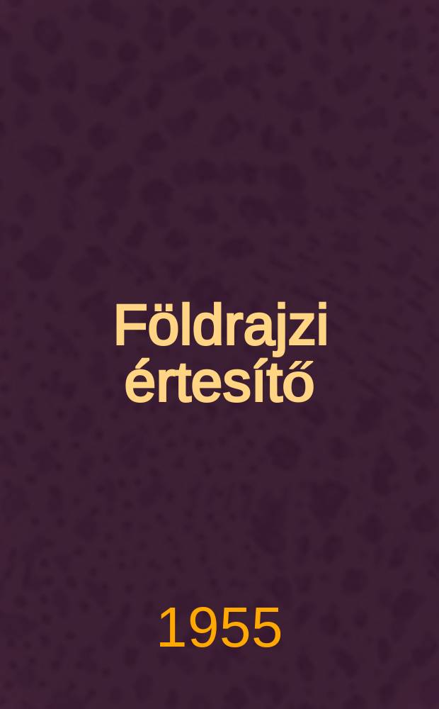 Földrajzi értesítő : A Magyar tudományos akad. földrajztudományi kutatócsoportjának kiadványa