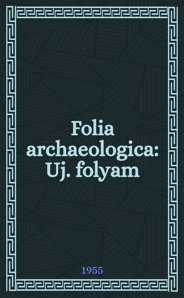 Folia archaeologica : Uj. folyam
