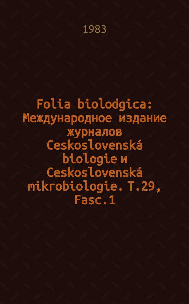 Folia biolodgica : Междунaродноe издание журналов Сeskoslovenská biologie и Сeskoslovenská mikrobiologie. T.29, Fasc.1 : "Past, present and future on genetics", international symposium. 1982...[Papers]