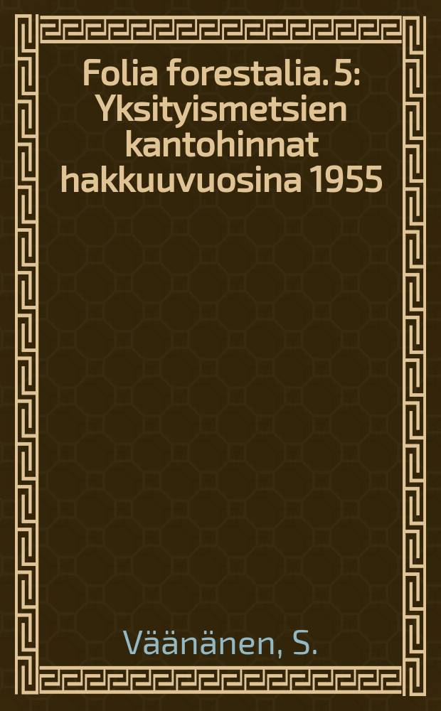 Folia forestalia. 5 : Yksityismetsien kantohinnat hakkuuvuosina 1955/56 - 1962/63