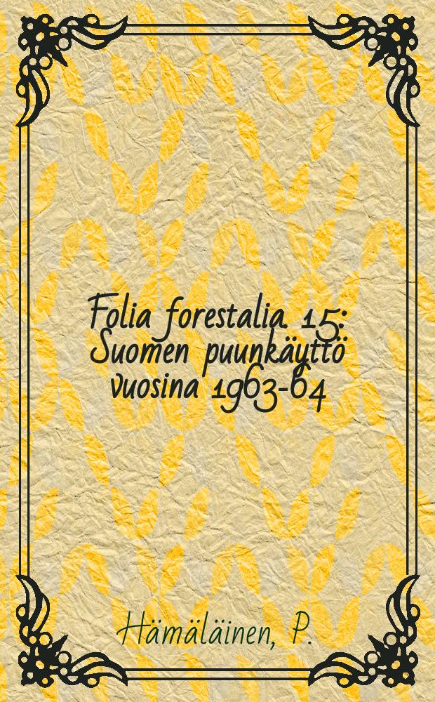 Folia forestalia. 15 : Suomen puunkäyttö vuosina 1963-64