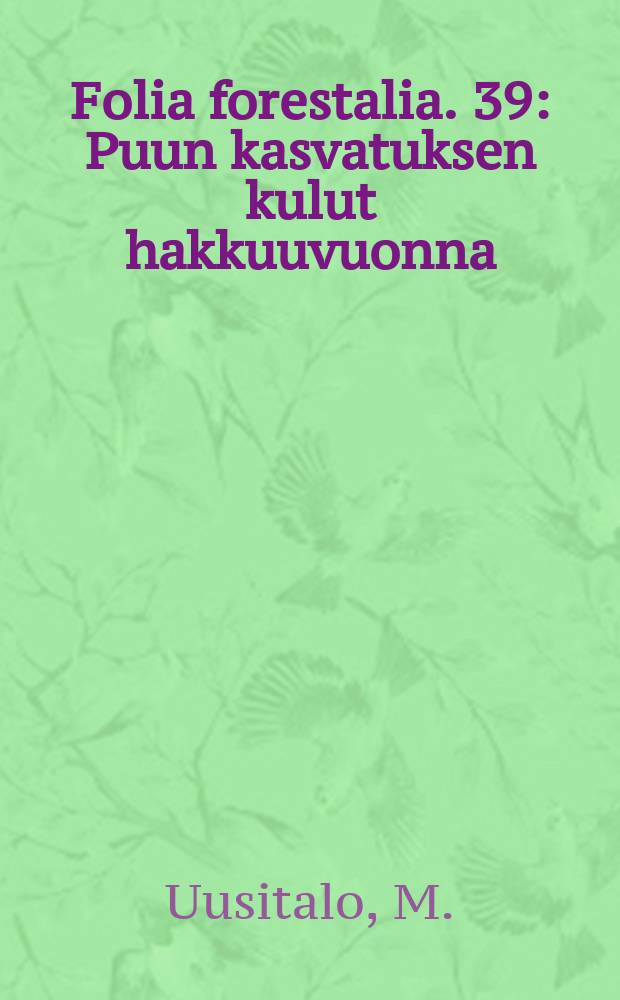 Folia forestalia. 39 : Puun kasvatuksen kulut hakkuuvuonna