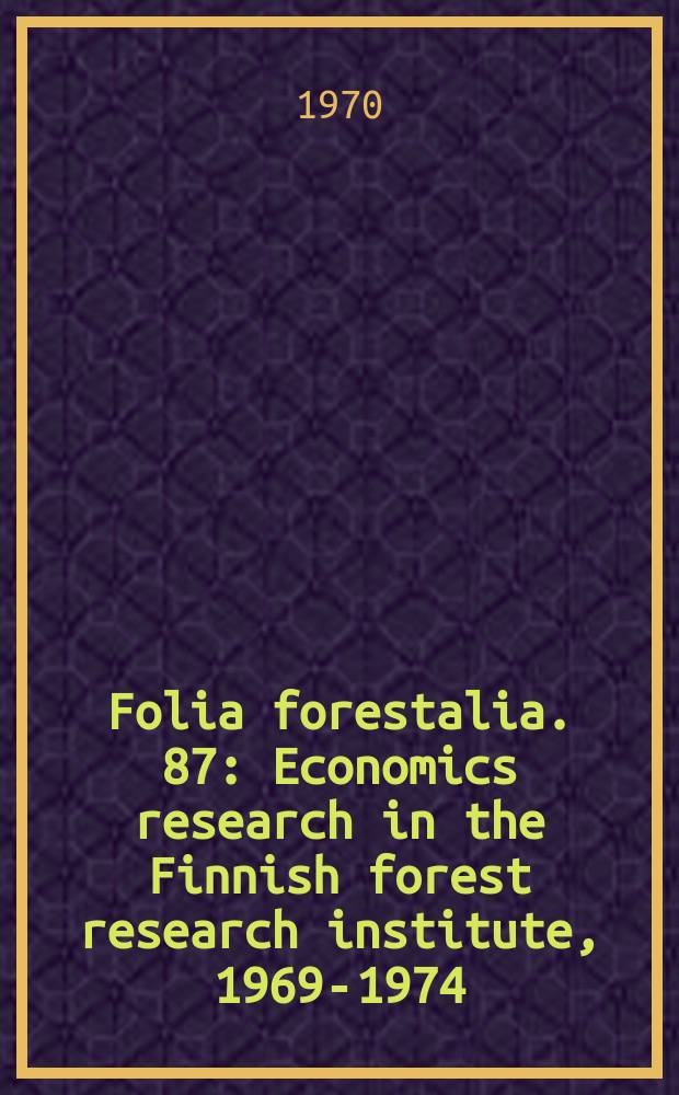 Folia forestalia. 87 : Economics research in the Finnish forest research institute, 1969-1974