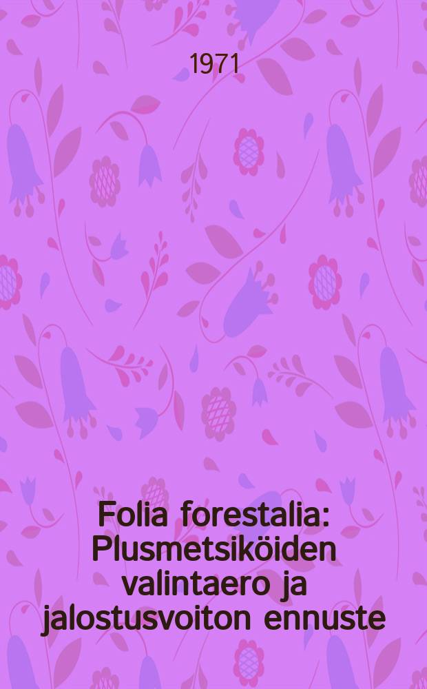 Folia forestalia : Plusmetsiköiden valintaero ja jalostusvoiton ennuste