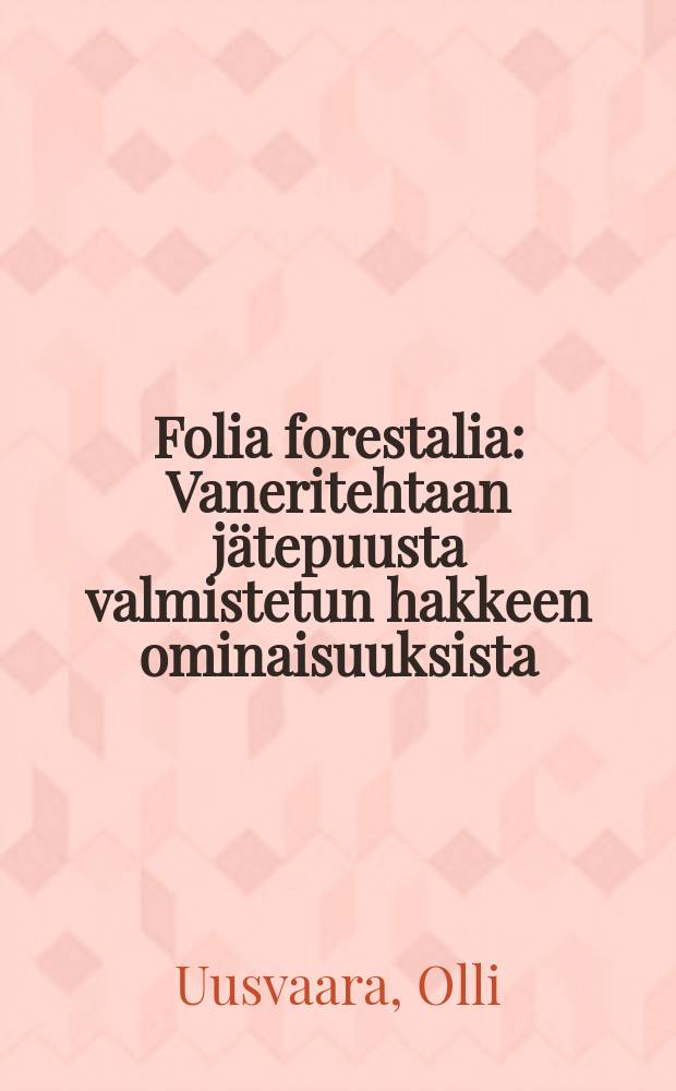 Folia forestalia : Vaneritehtaan jätepuusta valmistetun hakkeen ominaisuuksista