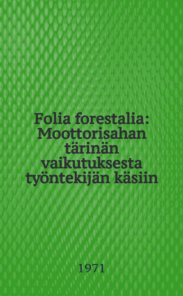 Folia forestalia : Moottorisahan tärinän vaikutuksesta työntekijän käsiin