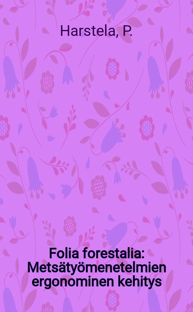 Folia forestalia : Metsätyömenetelmien ergonominen kehitys