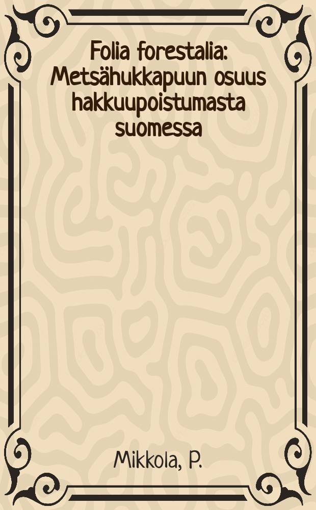 Folia forestalia : Metsähukkapuun osuus hakkuupoistumasta suomessa