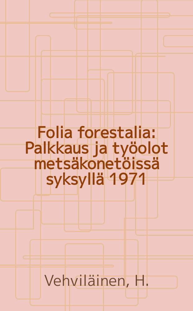 Folia forestalia : Palkkaus ja työolot metsäkonetöissä syksyllä 1971