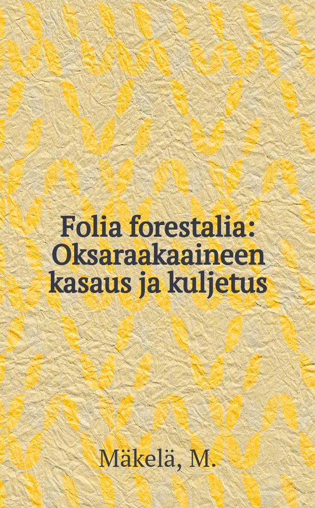 Folia forestalia : Oksaraakaaineen kasaus ja kuljetus