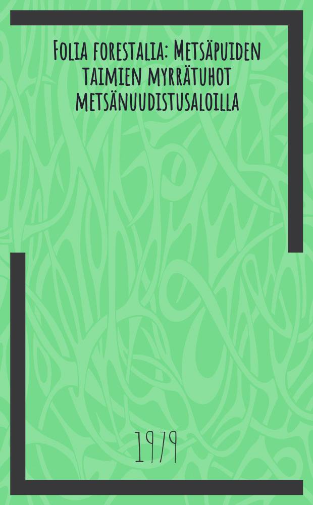 Folia forestalia : Metsäpuiden taimien myrrätuhot metsänuudistusaloilla