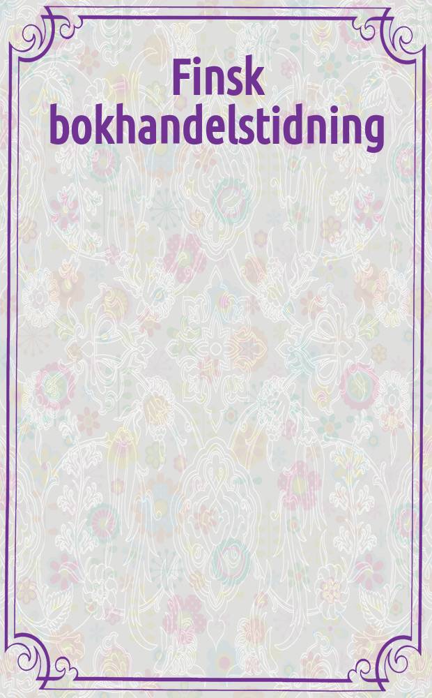 Finsk bokhandelstidning : Organ für Finnlands bokhandelsorganisational : Suomen Kirjakauppalehti : Suomen kirjakauppajärjestöjen äänenkannataja