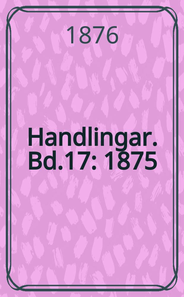 Handlingar. Bd.17 : 1875