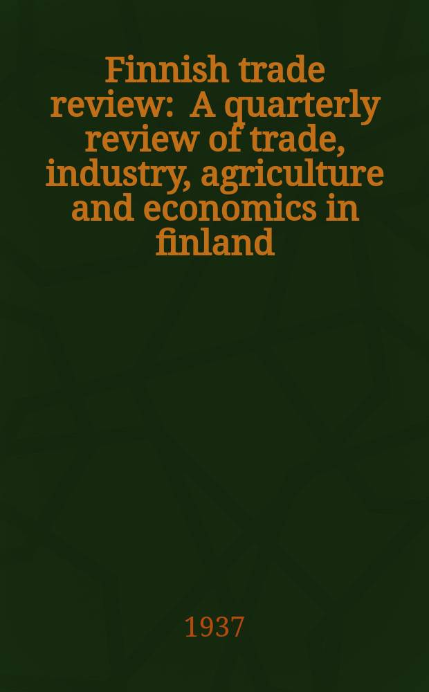 Finnish trade review : A quarterly review of trade, industry, agriculture and economics in finland : Publ. by the Finnish export association