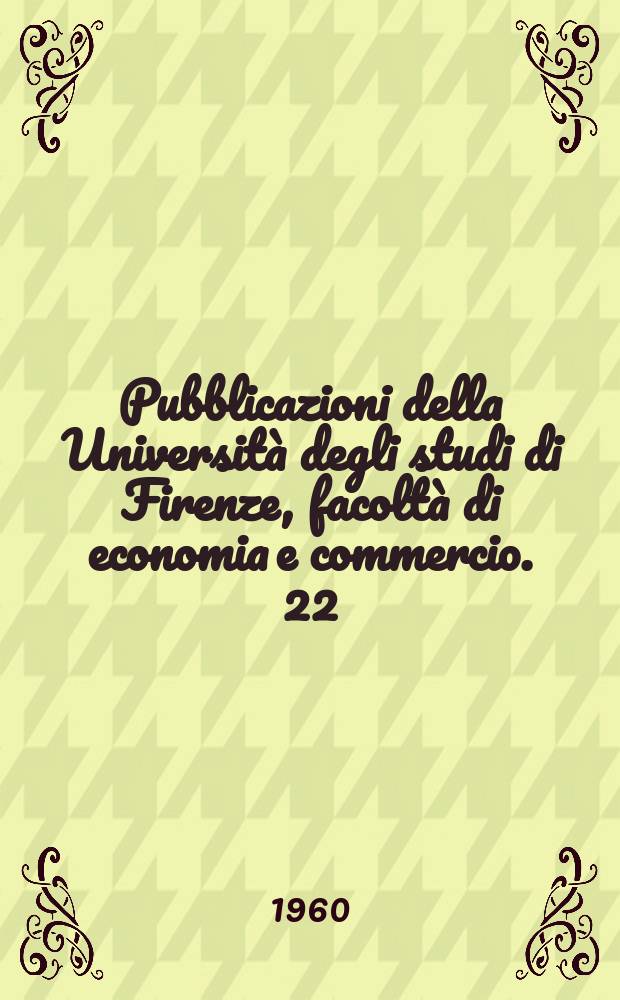Pubblicazioni della Università degli studi di Firenze, facoltà di economia e commercio. 22 : Studi di ragioneria e tecnica economica