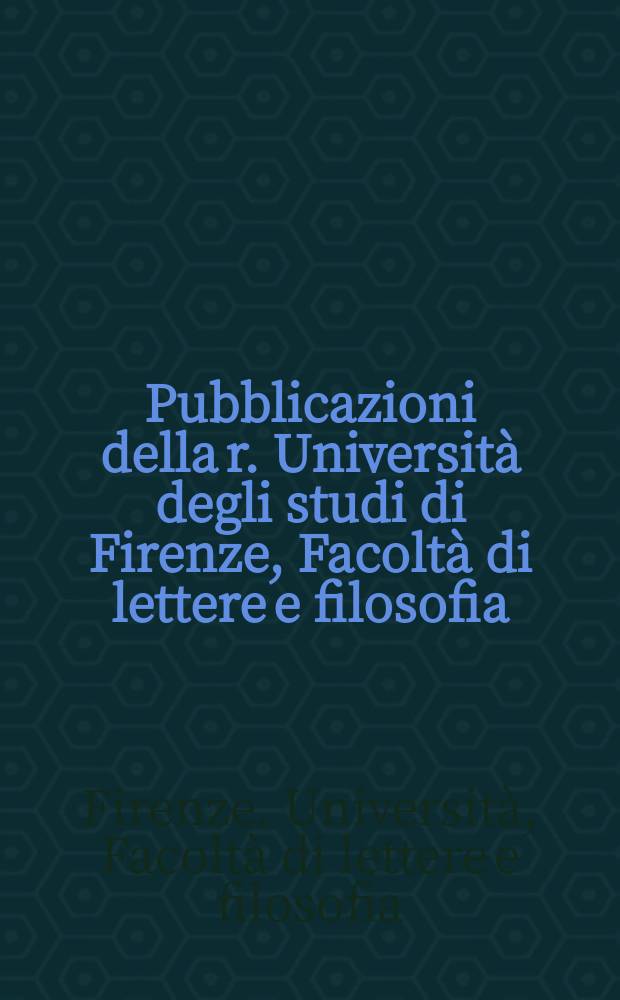 Pubblicazioni della r. Università degli studi di Firenze, Facoltà di lettere e filosofia