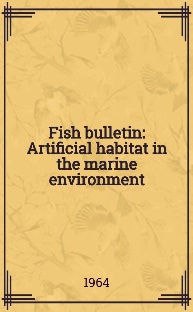 Fish bulletin : Artificial habitat in the marine environment