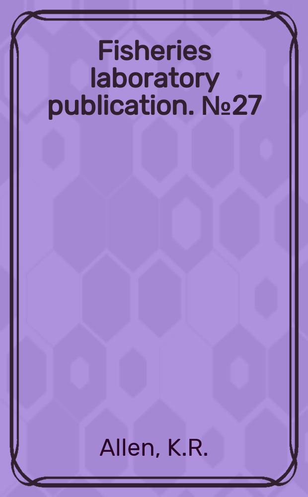 Fisheries laboratory publication. №27 : The classification of fresh-water habitats