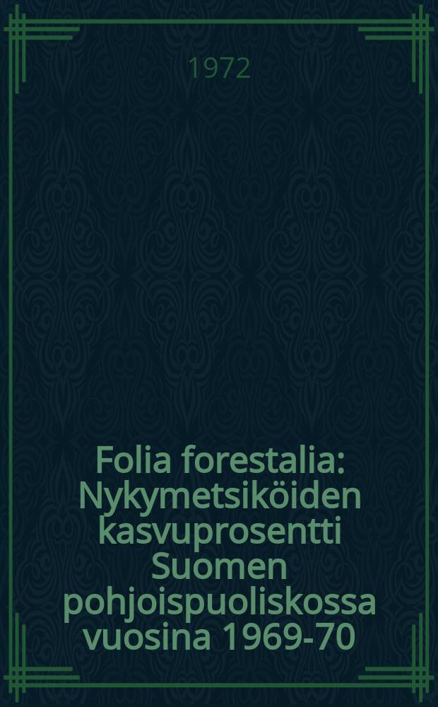 Folia forestalia : Nykymetsiköiden kasvuprosentti Suomen pohjoispuoliskossa vuosina 1969-70