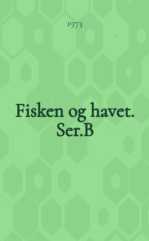Fisken og havet. Ser.B : Rapporter og meldinger fra Fiskeridirektoratets Havforskningsinst