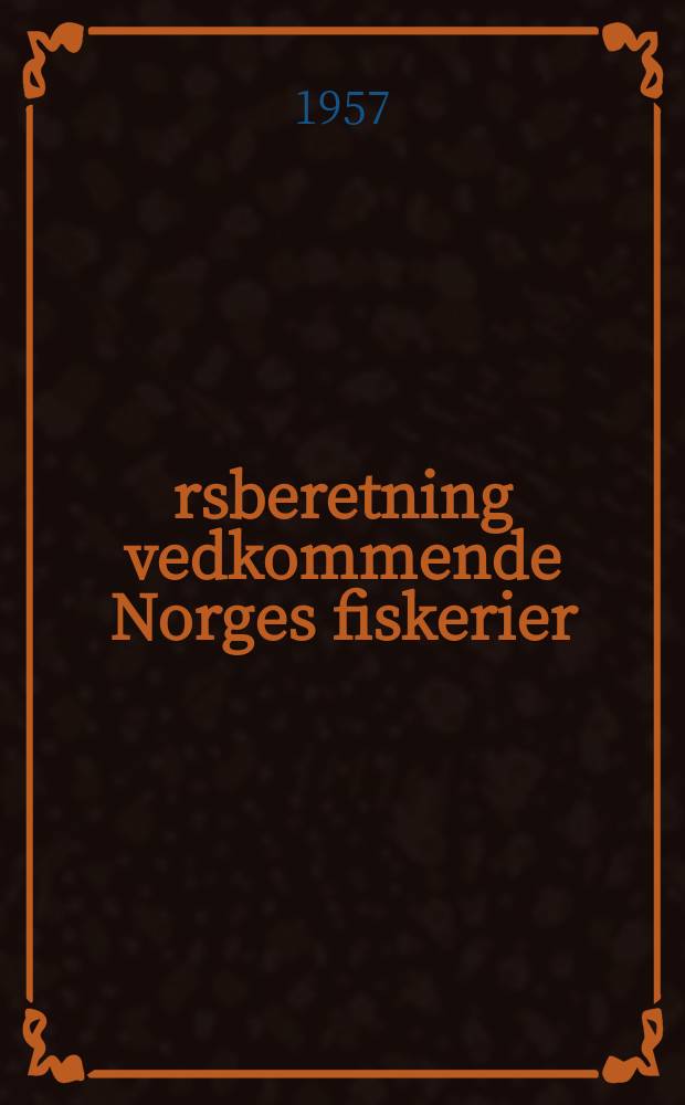 &Aring;rsberetning vedkommende Norges fiskerier : Utgitt av Fiskeridirekt&oslash;ren. Fiskeriinspekt&oslash;renes og samvirkekonsulentenes virksomhet ...