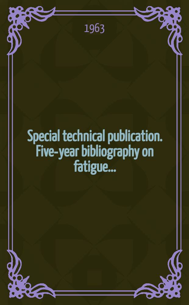 Special technical publication. Five-year bibliography on fatigue ...
