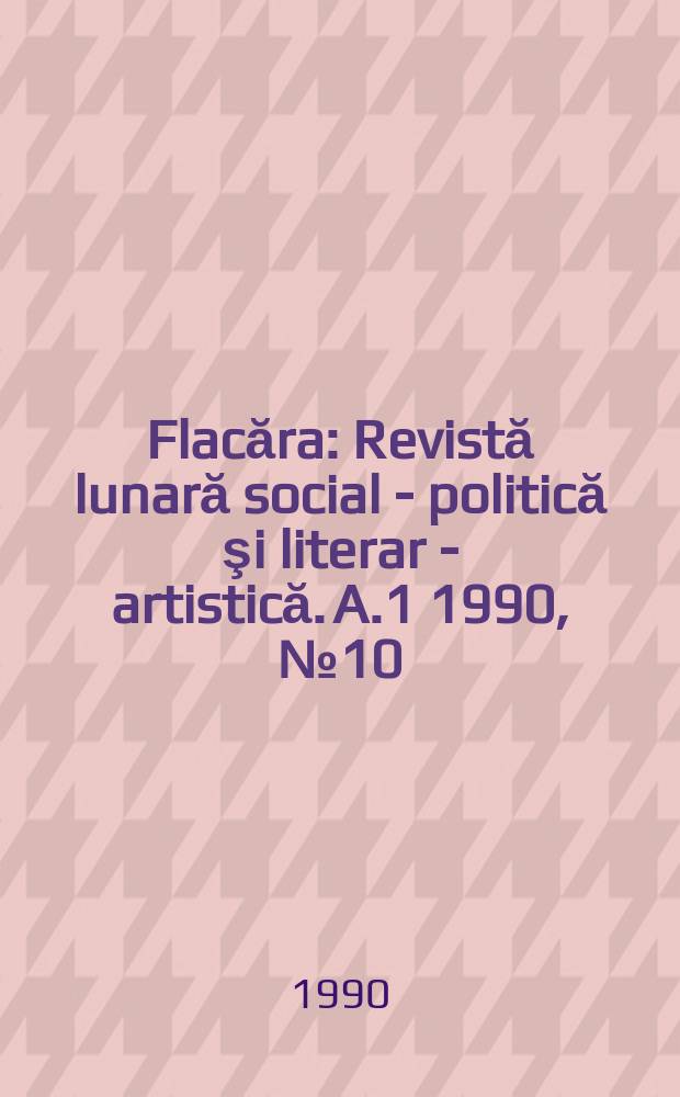 Flacăra : Revistă lunară social - politică şi literar - artistică. A.1 1990, №10