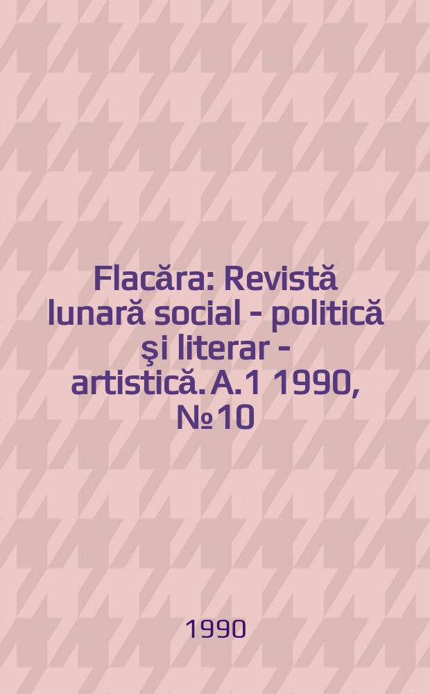 Flacăra : Revistă lunară social - politică şi literar - artistică. A.1 1990, №10