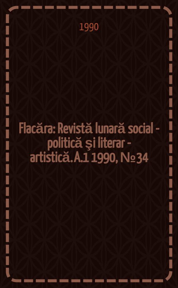 Flacăra : Revistă lunară social - politică şi literar - artistică. A.1 1990, №34