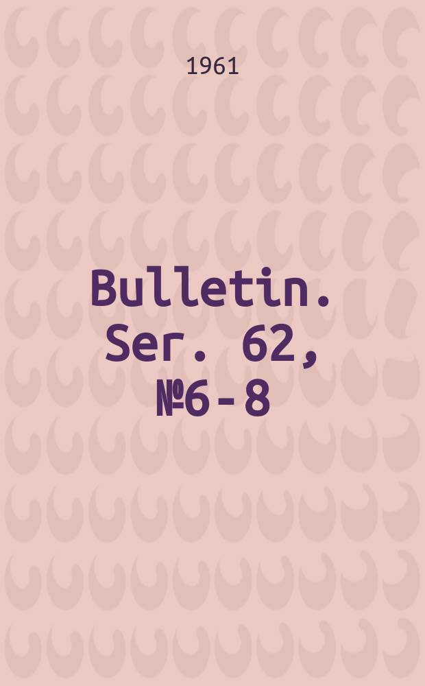 Bulletin. Ser. 62, № 6-8