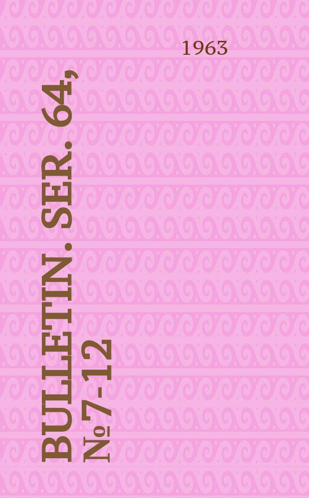 Bulletin. Ser. 64, № 7-12