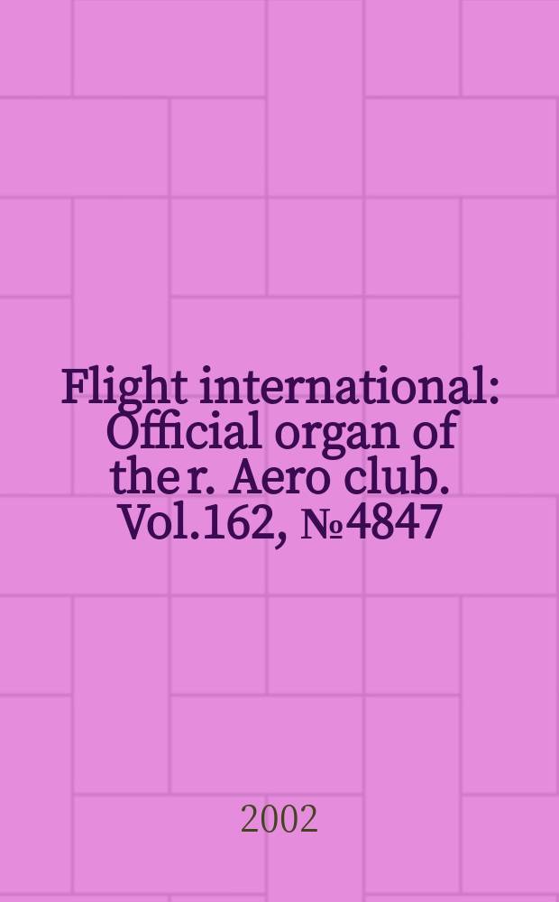 Flight international : Official organ of the r. Aero club. Vol.162, №4847