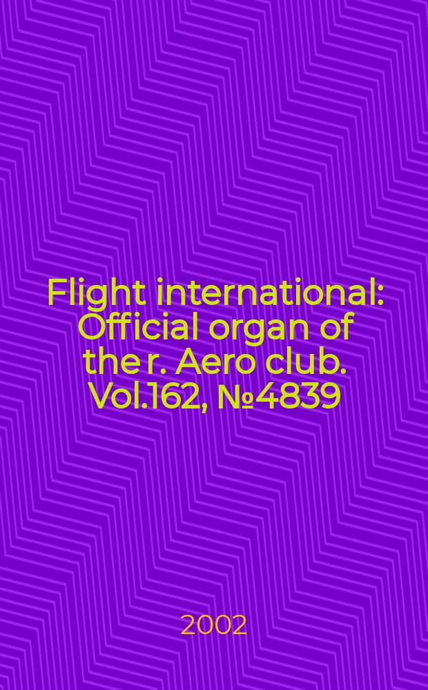 Flight international : Official organ of the r. Aero club. Vol.162, №4839