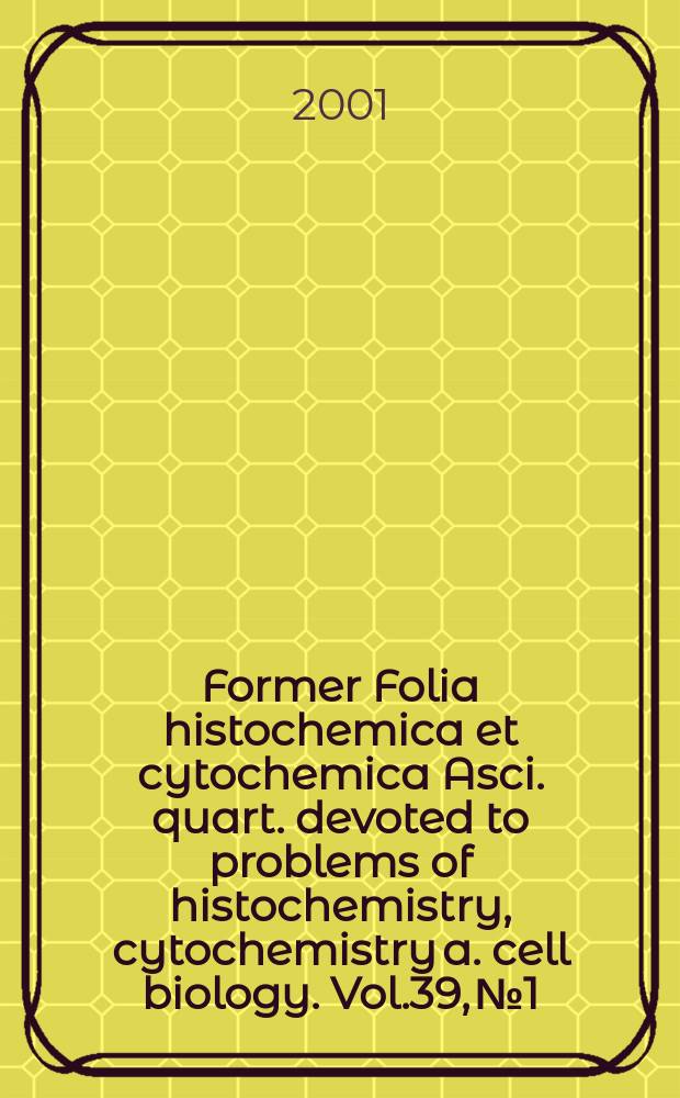 Former Folia histochemica et cytochemica Asci. quart. devoted to problems of histochemistry, cytochemistry a. cell biology. Vol.39, №1