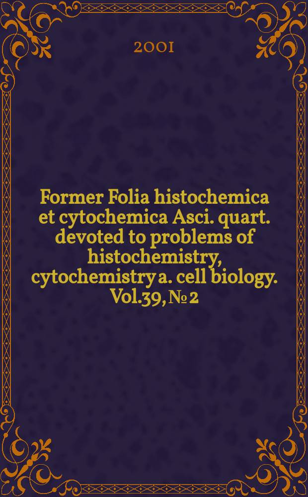 Former Folia histochemica et cytochemica Asci. quart. devoted to problems of histochemistry, cytochemistry a. cell biology. Vol.39, №2
