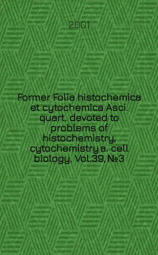 Former Folia histochemica et cytochemica Asci. quart. devoted to problems of histochemistry, cytochemistry a. cell biology. Vol.39, №3